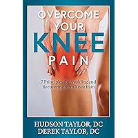 Overcome Your Knee Pain: 7 Principles for Avoiding and Recovering from Knee Pain Overcome Your Knee Pain: 7 Principles for Avoiding and Recovering from Knee Pain Kindle Paperback