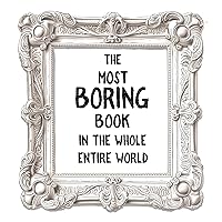The most boring book in the whole entire world The most boring book in the whole entire world Kindle Paperback