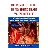 THE COMPLETE GUIDE TO REVERSING HEART VALVE DISEASE: A Step-by-Step Guide to Overcoming Cardiovascular Issues and Preventing Disease (Health Matters Series Book 4) THE COMPLETE GUIDE TO REVERSING HEART VALVE DISEASE: A Step-by-Step Guide to Overcoming Cardiovascular Issues and Preventing Disease (Health Matters Series Book 4) Kindle Paperback