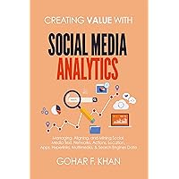 Creating Value With Social Media Analytics: Managing, Aligning, and Mining Social Media Text, Networks, Actions, Location, Aps, Hyperlinks, Multimedia, & Search Engines Data