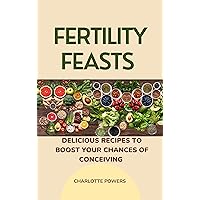 Fertility Feasts : Delicious Recipes to Boost Your Chances of Conceiving Fertility Feasts : Delicious Recipes to Boost Your Chances of Conceiving Kindle Paperback