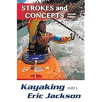 Kayaking with Eric Jackson: Strokes and Concepts Kayaking with Eric Jackson: Strokes and Concepts Paperback Kindle