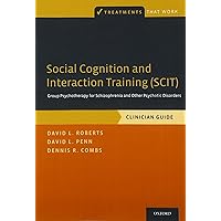 Social Cognition and Interaction Training (SCIT): Group Psychotherapy for Schizophrenia and Other Psychotic Disorders, Clinician Guide (Treatments That Work) Social Cognition and Interaction Training (SCIT): Group Psychotherapy for Schizophrenia and Other Psychotic Disorders, Clinician Guide (Treatments That Work) Paperback Kindle