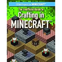 The Unofficial Guide to Crafting in Minecraft (STEM Projects in Minecraft) The Unofficial Guide to Crafting in Minecraft (STEM Projects in Minecraft) Paperback Library Binding