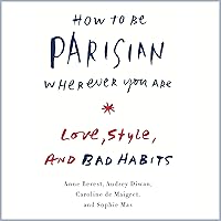 How to Be Parisian Wherever You Are: Love, Style, and Bad Habits How to Be Parisian Wherever You Are: Love, Style, and Bad Habits Audible Audiobook Kindle Hardcover