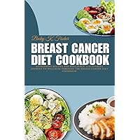 Breast Cancer Diet Cookbook : Nourishing Recipes for Resilience: A Flavorful Journey to Wellness Through the Breast Cancer Diet Cookbook Breast Cancer Diet Cookbook : Nourishing Recipes for Resilience: A Flavorful Journey to Wellness Through the Breast Cancer Diet Cookbook Kindle Paperback