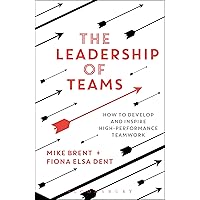 The Leadership of Teams: How to Develop and Inspire High-performance Teamwork The Leadership of Teams: How to Develop and Inspire High-performance Teamwork Kindle Paperback