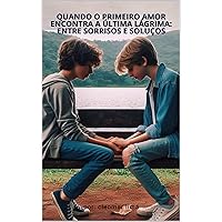 Quando o Primeiro Amor Encontra a Última Lágrima: Entre Sorrisos e Soluços (Portuguese Edition)