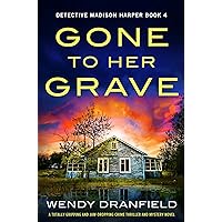 Gone to Her Grave: A totally gripping and jaw-dropping crime thriller and mystery novel (Detective Madison Harper Book 4) Gone to Her Grave: A totally gripping and jaw-dropping crime thriller and mystery novel (Detective Madison Harper Book 4) Kindle Audible Audiobook Paperback