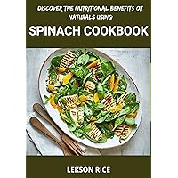 Discover The Nutritional Benefits Of Naturals Using Spinach Cookbook: A Handy Guide To Natural Source Of Vitamins And Minerals Discover The Nutritional Benefits Of Naturals Using Spinach Cookbook: A Handy Guide To Natural Source Of Vitamins And Minerals Kindle Paperback