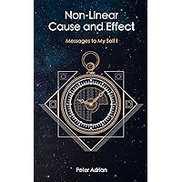 Non-Linear Cause and Effect (Messages to My Self Book 1)