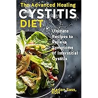 The Advanced Healing Cystitis Diet: Ultimate Recipes to Relieve Symptoms of Interstitial Cystitis The Advanced Healing Cystitis Diet: Ultimate Recipes to Relieve Symptoms of Interstitial Cystitis Kindle Paperback