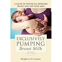 Exclusively Pumping Breast Milk: A Guide to Providing Expressed Breast Milk for Your Baby Exclusively Pumping Breast Milk: A Guide to Providing Expressed Breast Milk for Your Baby Kindle Paperback