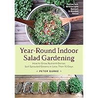 Year-Round Indoor Salad Gardening: How to Grow Nutrient-Dense, Soil-Sprouted Greens in Less Than 10 days Year-Round Indoor Salad Gardening: How to Grow Nutrient-Dense, Soil-Sprouted Greens in Less Than 10 days Paperback Kindle Spiral-bound