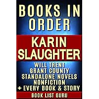 Karin Slaughter Books in Order: Will Trent series, Grant County series, all short stories, standalone novels, and nonfiction, plus a Karin Slaughter biography. (Series Order Book 11) Karin Slaughter Books in Order: Will Trent series, Grant County series, all short stories, standalone novels, and nonfiction, plus a Karin Slaughter biography. (Series Order Book 11) Kindle