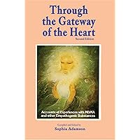 Through the Gateway of the Heart, Second Edition - Accounts and Experiences with MDMA and other Empathogenic Substances Through the Gateway of the Heart, Second Edition - Accounts and Experiences with MDMA and other Empathogenic Substances Kindle