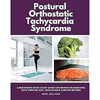 Postural Orthostatic Tachycardia Syndrome: A Beginner's Quick Start Guide for Women on Managing POTS Through Diet, With Sample Curated Recipes Postural Orthostatic Tachycardia Syndrome: A Beginner's Quick Start Guide for Women on Managing POTS Through Diet, With Sample Curated Recipes Kindle Paperback