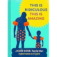 This Is Ridiculous This Is Amazing: Parenthood in 71 Lists This Is Ridiculous This Is Amazing: Parenthood in 71 Lists Hardcover Kindle
