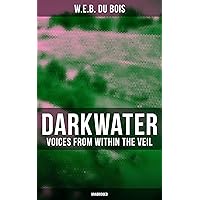 Darkwater: Voices from Within the Veil (Unabridged): Autobiography of W. E. B. Du Bois; Including Essays, Spiritual Writings and Poems Darkwater: Voices from Within the Veil (Unabridged): Autobiography of W. E. B. Du Bois; Including Essays, Spiritual Writings and Poems Paperback Audible Audiobook Kindle MP3 CD