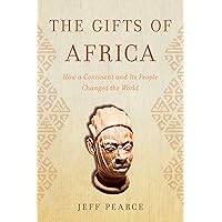 The Gifts of Africa: How a Continent and Its People Changed the World The Gifts of Africa: How a Continent and Its People Changed the World Hardcover Audible Audiobook Kindle Audio CD
