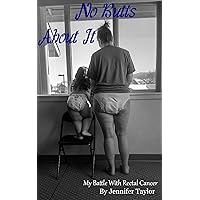 No Butts About It: My Battle With Rectal Cancer No Butts About It: My Battle With Rectal Cancer Kindle Paperback