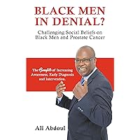 BLACK MEN IN DENIAL?: Challenging Social Beliefs on Black Men and Prostate Cancer (Black Men's Health Awareness Book 1) BLACK MEN IN DENIAL?: Challenging Social Beliefs on Black Men and Prostate Cancer (Black Men's Health Awareness Book 1) Kindle Paperback