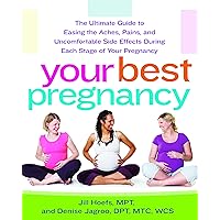 Your Best Pregnancy: The Ultimate Guide to Easing the Aches, Pains, and Uncomfortable Side Effects During Each Stage of Your Pregnancy Your Best Pregnancy: The Ultimate Guide to Easing the Aches, Pains, and Uncomfortable Side Effects During Each Stage of Your Pregnancy Kindle Paperback