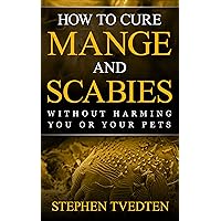How to Cure Mange and Scabies Without Harming You or Your Pets How to Cure Mange and Scabies Without Harming You or Your Pets Kindle