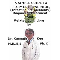 A Simple Guide To Leaky Gut Syndrome, (Intestinal Permeability) Diagnosis, Treatment And Related Conditions (A Simple Guide to Medical Conditions) A Simple Guide To Leaky Gut Syndrome, (Intestinal Permeability) Diagnosis, Treatment And Related Conditions (A Simple Guide to Medical Conditions) Kindle