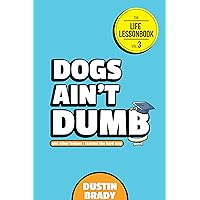 Dogs Ain't Dumb: And Other Lessons I Learned the Hard Way (The Life Lessonbook Book 3) Dogs Ain't Dumb: And Other Lessons I Learned the Hard Way (The Life Lessonbook Book 3) Kindle