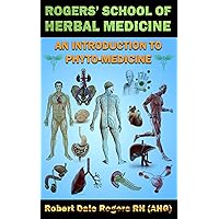 Rogers' School of Herbal Medicine An Introduction to Phyto-Medicine Rogers' School of Herbal Medicine An Introduction to Phyto-Medicine Kindle Paperback