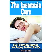 The Insomnia Cure: How To Overcome Insomnia And Sleeping Problems For Life