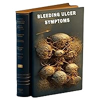 Bleeding Ulcer Symptoms: Understand the symptoms of a bleeding ulcer and the necessary medical interventions for its treatment. Bleeding Ulcer Symptoms: Understand the symptoms of a bleeding ulcer and the necessary medical interventions for its treatment. Kindle Paperback