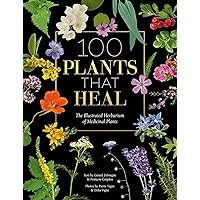100 Plants That Heal: The illustrated herbarium of medicinal plants 100 Plants That Heal: The illustrated herbarium of medicinal plants Hardcover Kindle