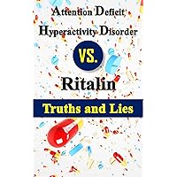 Attention Deficit Hyperactivity Disorder vs. Ritalin – Truths and Lies Attention Deficit Hyperactivity Disorder vs. Ritalin – Truths and Lies Kindle Paperback