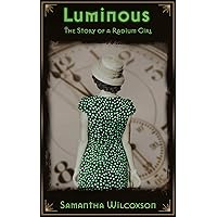 Luminous: The Story of a Radium Girl Luminous: The Story of a Radium Girl Kindle Paperback Audible Audiobook Hardcover