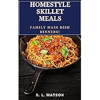 Homestyle Skillet Meals: Family Main Dish Dinners! (Southern Cooking Recipes) Homestyle Skillet Meals: Family Main Dish Dinners! (Southern Cooking Recipes) Kindle Paperback