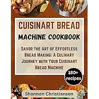 CUISINART BREAD MACHINE COOKBOOK: Savor the Art of Effortless Bread Making: A Culinary Journey with Your Cuisinart Bread Machine (Healthy and Delicious Diet Cookbook Book 3) CUISINART BREAD MACHINE COOKBOOK: Savor the Art of Effortless Bread Making: A Culinary Journey with Your Cuisinart Bread Machine (Healthy and Delicious Diet Cookbook Book 3) Kindle Paperback
