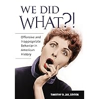 We Did What?!: Offensive and Inappropriate Behavior in American History We Did What?!: Offensive and Inappropriate Behavior in American History Kindle Hardcover