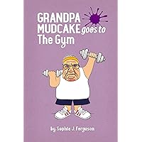 Grandpa Mudcake Goes to the Gym: Funny Picture Books for 3-7 Year Olds (The Grandpa Mudcake Series Book 8)