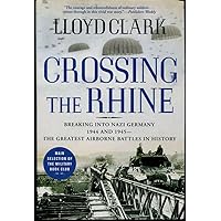 Crossing the Rhine: Breaking into Nazi Germany 1944 and 1945 The Greatest Airborne Battles in History Crossing the Rhine: Breaking into Nazi Germany 1944 and 1945 The Greatest Airborne Battles in History Hardcover Kindle Paperback