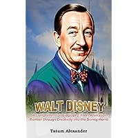 WALT DISNEY : A Comprehensive Biography: From Animation Pioneer through Creativity into the Disney World. (Astonishing Biography Book 5) WALT DISNEY : A Comprehensive Biography: From Animation Pioneer through Creativity into the Disney World. (Astonishing Biography Book 5) Kindle Hardcover Paperback