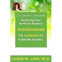 Dr. Susan's Solutions: Progesterone - The Superstar of Hormone Balance Dr. Susan's Solutions: Progesterone - The Superstar of Hormone Balance Kindle Paperback