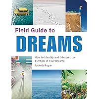Field Guide to Dreams: How to Identify and Interpret the Symbols in Your Dreams Field Guide to Dreams: How to Identify and Interpret the Symbols in Your Dreams Kindle Paperback