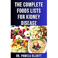 THE COMPLETE FOODS LISTS FOR KIDNEY DISEASE: Comprehensive Foods with Low Sodium, Potassium, GI and Phosphorus Contents - Kidney Friendly Meal Plans with Practical Guides to Improve Renal Functions THE COMPLETE FOODS LISTS FOR KIDNEY DISEASE: Comprehensive Foods with Low Sodium, Potassium, GI and Phosphorus Contents - Kidney Friendly Meal Plans with Practical Guides to Improve Renal Functions Kindle Hardcover Paperback