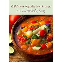 98 Delicious Vegetable Soup Recipes: A Cookbook for Healthy Eating 98 Delicious Vegetable Soup Recipes: A Cookbook for Healthy Eating Kindle Paperback