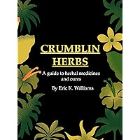 Crumblin Herbs : A guide to herbal medicines and cures Crumblin Herbs : A guide to herbal medicines and cures Kindle Paperback