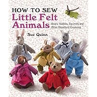 How to Sew Little Felt Animals: Bears, Rabbits, Squirrels and other Woodland Creatures How to Sew Little Felt Animals: Bears, Rabbits, Squirrels and other Woodland Creatures Paperback Kindle