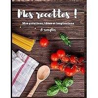 Mes recettes !: Mes créations, idées et inspirations. A remplir - Format 8.5 X 11 Po (21,59 x 27,94 cm) (French Edition)