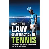 Using the Law of Attraction in Tennis: How to Use the Power Within You to Take Your Game and Your Life to the Next Level Using the Law of Attraction in Tennis: How to Use the Power Within You to Take Your Game and Your Life to the Next Level Kindle Paperback